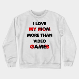 I love my mom more than video games Crewneck Sweatshirt